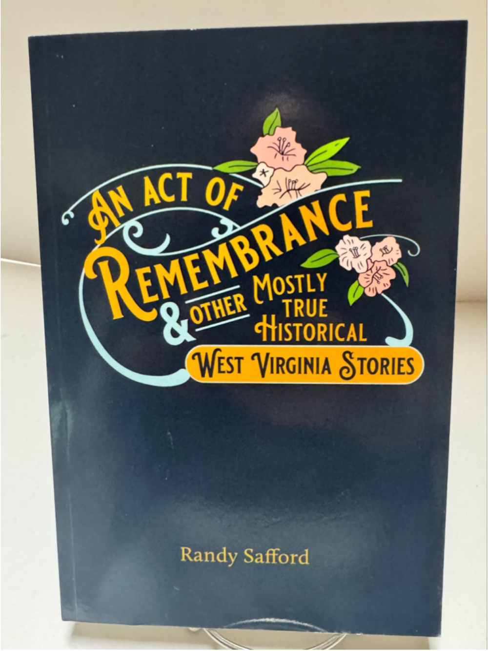 An Act of Remembrance & Other Mostly True Historical West Virginia - Signed